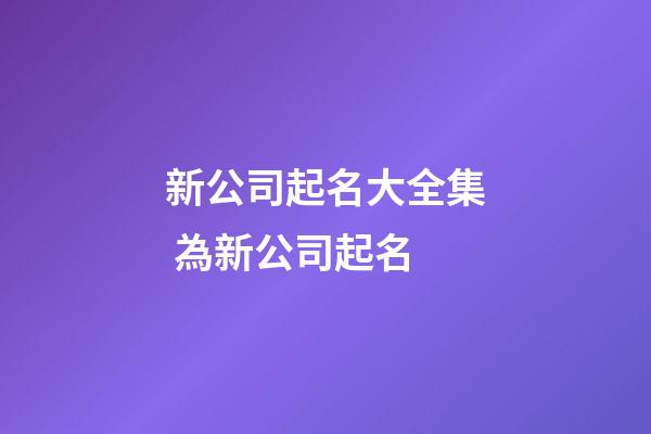 新公司起名大全集 為新公司起名